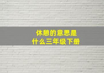 休憩的意思是什么三年级下册