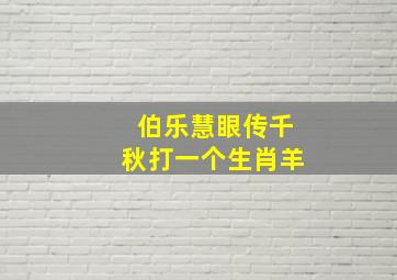 伯乐慧眼传千秋打一个生肖羊