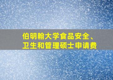 伯明翰大学食品安全、卫生和管理硕士申请费