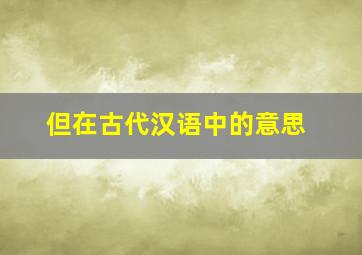 但在古代汉语中的意思