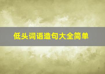 低头词语造句大全简单