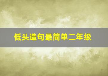 低头造句最简单二年级