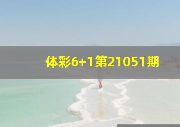 体彩6+1第21051期