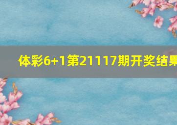 体彩6+1第21117期开奖结果