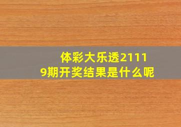 体彩大乐透21119期开奖结果是什么呢