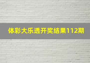 体彩大乐透开奖结果112期