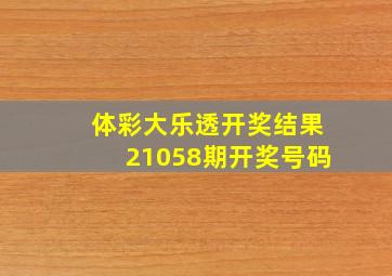 体彩大乐透开奖结果21058期开奖号码