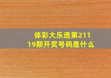 体彩大乐透第21119期开奖号码是什么