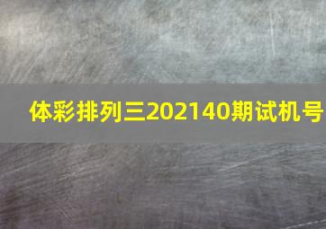 体彩排列三202140期试机号