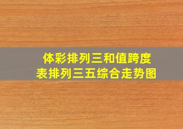 体彩排列三和值跨度表排列三五综合走势图