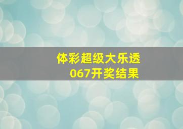 体彩超级大乐透067开奖结果