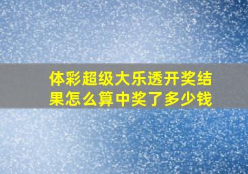 体彩超级大乐透开奖结果怎么算中奖了多少钱