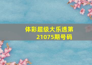 体彩超级大乐透第21075期号码