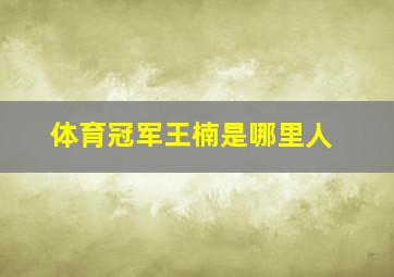 体育冠军王楠是哪里人