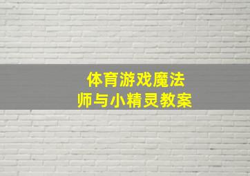 体育游戏魔法师与小精灵教案