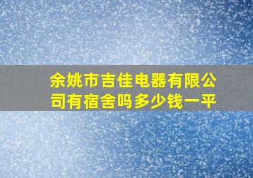 余姚市吉佳电器有限公司有宿舍吗多少钱一平