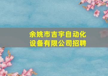 余姚市吉宇自动化设备有限公司招聘