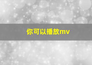 你可以播放mv