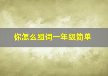 你怎么组词一年级简单