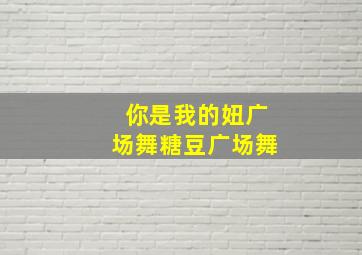 你是我的妞广场舞糖豆广场舞