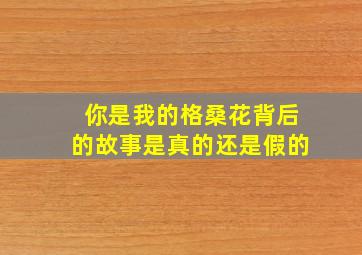 你是我的格桑花背后的故事是真的还是假的