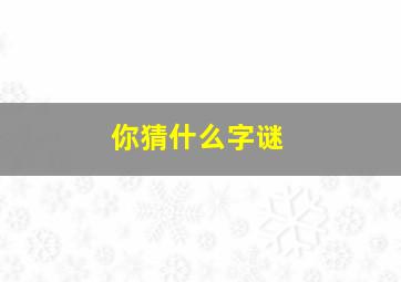 你猜什么字谜