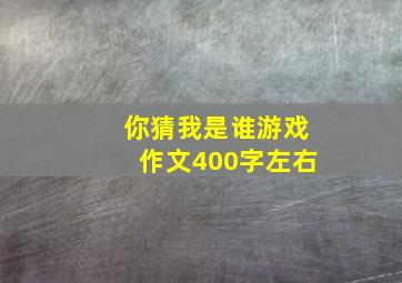 你猜我是谁游戏作文400字左右