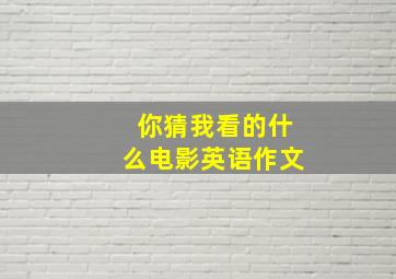 你猜我看的什么电影英语作文