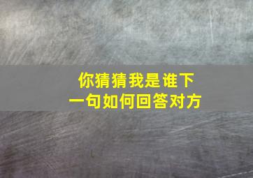 你猜猜我是谁下一句如何回答对方