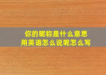 你的昵称是什么意思用英语怎么说呢怎么写