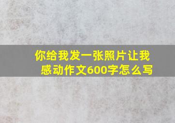 你给我发一张照片让我感动作文600字怎么写