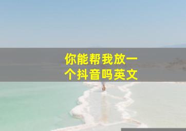 你能帮我放一个抖音吗英文