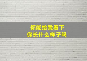 你能给我看下你长什么样子吗