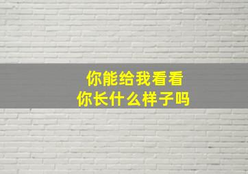 你能给我看看你长什么样子吗