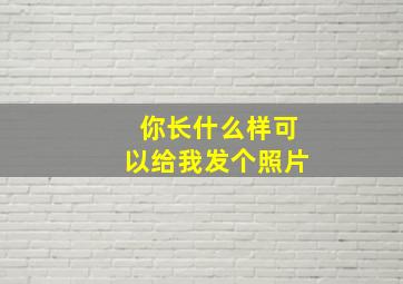 你长什么样可以给我发个照片