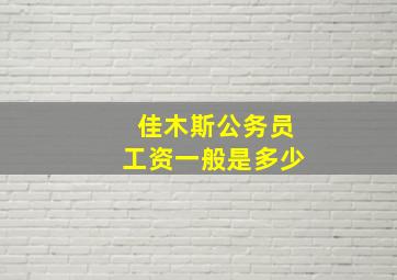 佳木斯公务员工资一般是多少