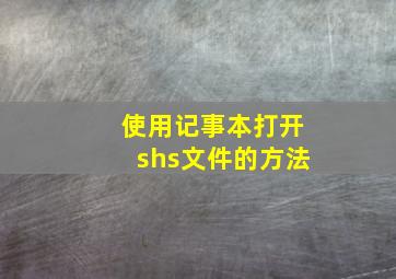 使用记事本打开shs文件的方法