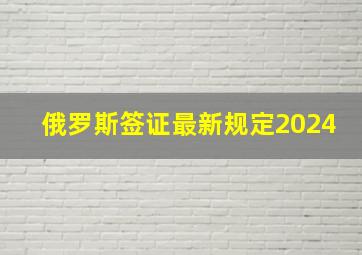 俄罗斯签证最新规定2024