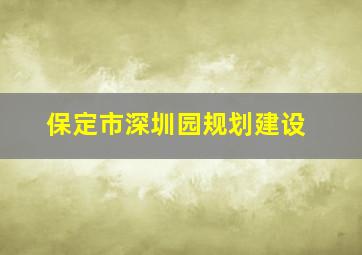 保定市深圳园规划建设