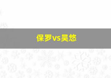 保罗vs吴悠