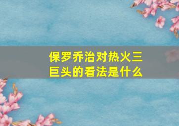 保罗乔治对热火三巨头的看法是什么