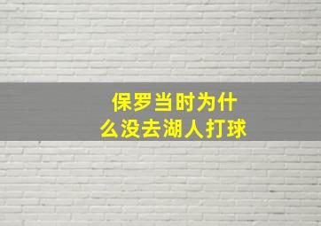 保罗当时为什么没去湖人打球