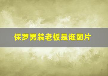 保罗男装老板是谁图片