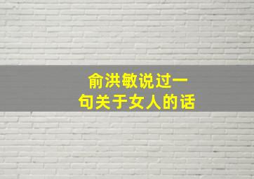 俞洪敏说过一句关于女人的话