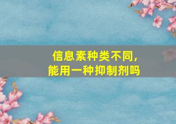 信息素种类不同,能用一种抑制剂吗