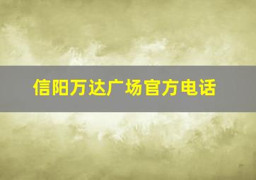 信阳万达广场官方电话