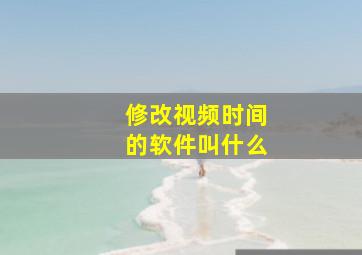 修改视频时间的软件叫什么