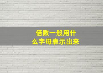 倍数一般用什么字母表示出来