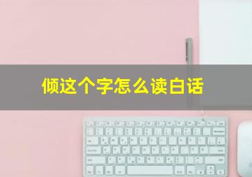 倾这个字怎么读白话