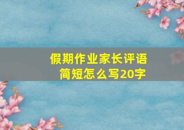 假期作业家长评语简短怎么写20字